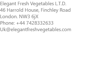 Elegant Fresh Vegetables L.T.D. 46 Harrold House, Finchley Road London. NW3 6jX Phone: +44 7428332633 Uk@elegantfreshvegetables.com 